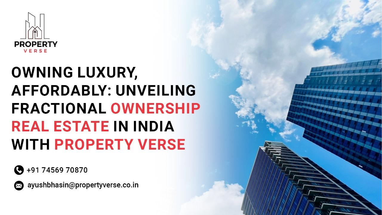 Owning Luxury, Affordably: Unveiling Fractional Ownership Real Estate in India with Property Verse